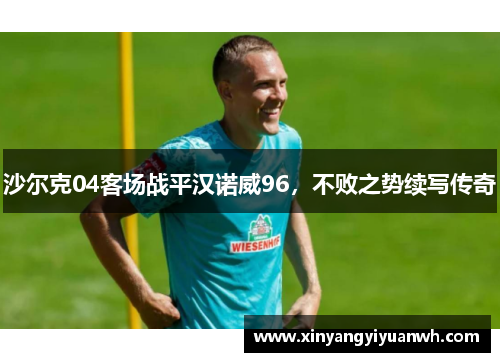 沙尔克04客场战平汉诺威96，不败之势续写传奇