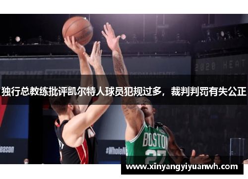 独行总教练批评凯尔特人球员犯规过多，裁判判罚有失公正
