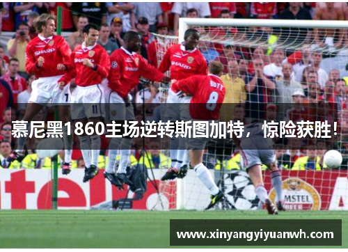 慕尼黑1860主场逆转斯图加特，惊险获胜！