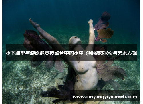 水下雕塑与游泳池竞技融合中的水中飞翔姿态探索与艺术表现